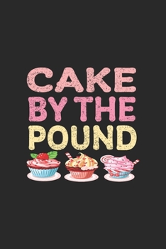 Cake by The Pound: Line Journal, Diary Or Notebook For cake lover. 110 Story Paper Pages. 6 in x 9 in Cover.