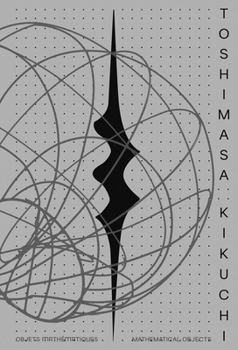 Hardcover Toshimasa Kikuchi: Mathematical Objects Book