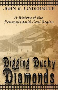Paperback Digging Dusky Diamonds: A History of the Pennsylvania Coal Region Book