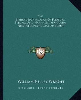 The Ethical Significance Of Pleasure, Feeling, And Happiness In Modern Non-Hedonistic Systems (1906)