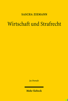 Wirtschaft und Strafrecht : Der Konflikt Zwischen Wirtschaftlicher Freiheit und Rechtlicher Bindung Im Wirtschaftsstrafrecht. Historische und Systematische Perspektiven