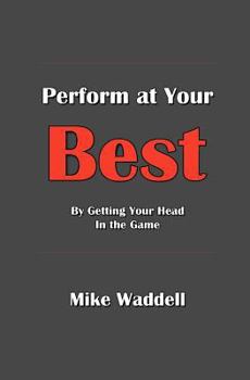 Paperback Perform at Your Best: By Getting Your Head in the Game Book