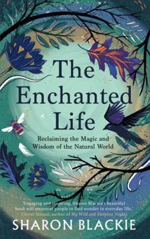 Paperback The Enchanted Life: Reclaiming the Wisdom and Magic of the Natural World Book