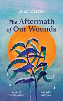 Paperback The Aftermath of Our Wounds: poems of transformation and quiet reflection Book