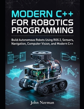 Paperback Modern C++ for Robotics Programming: Build Autonomous Robots Using ROS 2, Sensors, Navigation, Computer Vision, and Modern C++ Book