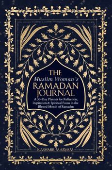 The Muslim Woman's Ramadan Journal: A 30-Day Planner for Reflection, Inspiration & Spiritual Focus in the Blessed Month of Ramadan (Dear Muslimah)