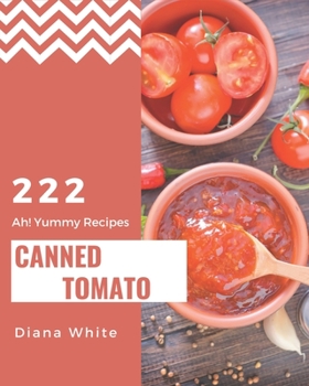 Paperback Ah! 222 Yummy Canned Tomato Recipes: A Yummy Canned Tomato Cookbook from the Heart! Book