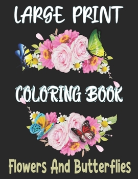 Paperback Large Print Coloring Book Flowers And Butterflies: Large Print Coloring Book Easy Flower Patterns Book