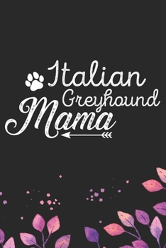 Italian Greyhound Mama: Cool Italian Greyhound Dog Mom Journal Notebook - Italian Greyhound Puppy Lovers– Funny Italian Greyhound Dog Mum Notebook - Italian Greyhound Owner Gifts. 6 x 9 in 120 pages