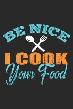 Be Nice I Cook your Food: Be Nice I Cook your Food Funny Sous Chef  Journal/Notebook Blank Lined Ruled 6x9 100 Pages