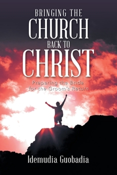 Paperback Bringing the Church Back to Christ: Preparing the Bride for the Groom's Return Book