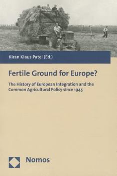 Paperback Fertile Ground for Europe?: The History of European Integration and the Common Agricultural Policy Since 1945 Book