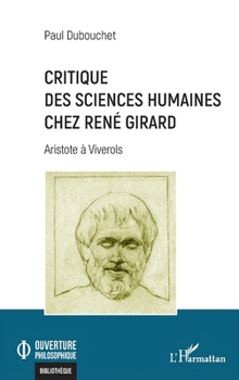 Critique des sciences humaines chez René Girard: Aristote à Viverols (Ouverture Philosophique) (French Edition)