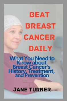 Paperback Beat Breast Cancer Daily: What You Need to Know about Cancer's History, Treatment, and Prevention Book