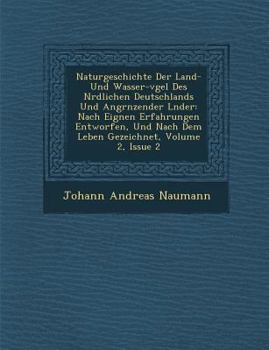 Naturgeschichte Der Land- Und Wasser-V Gel Des N Rdlichen Deutschlands Und Angr Nzender L Nder: Nach Eignen Erfahrungen Entworfen, Und Nach Dem Leben Gezeichnet, Volume 2, Issue 2