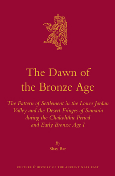 Hardcover The Dawn of the Bronze Age: The Pattern of Settlement in the Lower Jordan Valley and the Desert Fringes of Samaria During the Chalcolithic Period Book