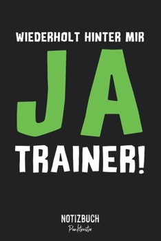 Notizbuch Punktraster: Wiederholt hinter mir JA TRAINER! - Sport Spruch • Notizheft gepunktet • Lustiges Notizbuch • 120 Seiten (DIN A5 / 15x22cm) ... Schreibheft, Tagebuch (German Edition)