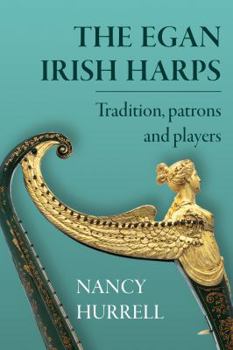 Hardcover The Egan Irish Harps: Tradition, Patrons and Players Book