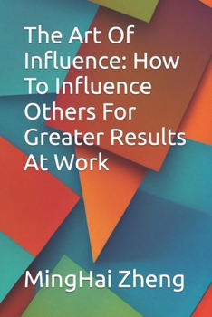 Paperback The Art Of Influence: How To Influence Others For Greater Results At Work Book