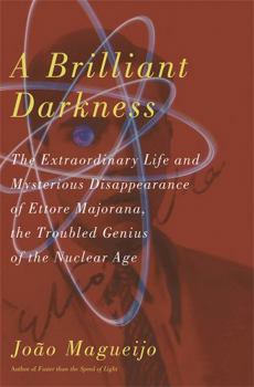 Hardcover A Brilliant Darkness: The Extraordinary Life and Disappearance of Ettore Majorana, the Troubled Genius of the Nuclear Age Book