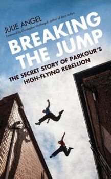 Hardcover Breaking the Jump: The Secret Story of Parkour's High Flying Rebellion Book