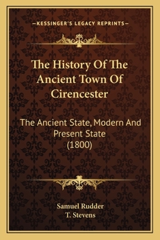 The History Of The Ancient Town Of Cirencester: The Ancient State, Modern And Present State