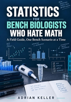 Paperback Statistics for Bench Biologists Who Hate Math: A Field Guide, One Bench Scenario at a Time Book
