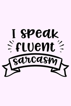 Paperback I Speak Fluent Sarcasm: Lined Blank Notebook Journal With Funny Sassy Saying On Cover, Great Gifts For Coworkers, Employees, Women, And Staff Book