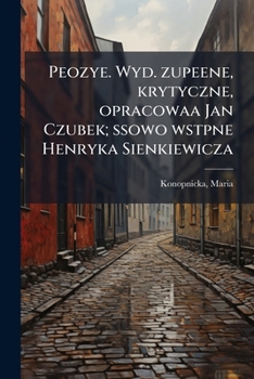 Peozye. Wyd. zupeene, krytyczne, opracowaa Jan Czubek; ssowo wstpne Henryka Sienkiewicza; 06