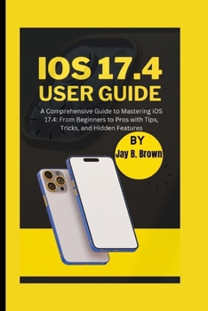 Paperback iOS 17.4 User Guide: A Comprehensive Guide to Mastering iOS 17.4: From Beginners to Pros with Tips, Tricks, and Hidden Features Book