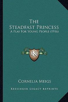 Paperback The Steadfast Princess: A Play for Young People (1916) Book