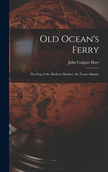 Old Ocean's Ferry: The Log of the Modern Mariner, the Trans-Atlantic