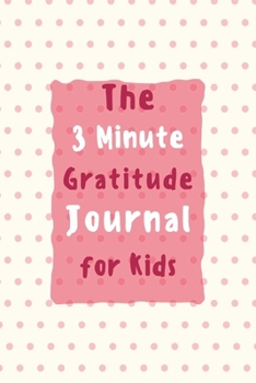 Paperback The 3 Minute Gratitude Journal for Kids: Gratitude Journal for Kids, A 110 Day gratitude journal, A Journal to Teach Children to Practice Gratitude an Book