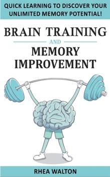 Paperback Brain Training and Memory Improvement: Discover Your Unlimited Memory Potential with Accelerated Learning Techniques! Train Your Brain, Improve your L Book