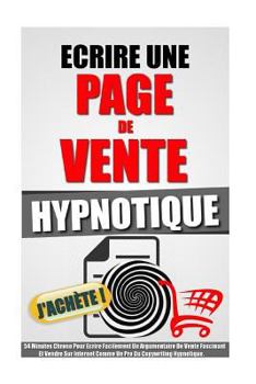 Paperback Ecrire Une Page De Vente Hypnotique: 54 Minutes Chrono Pour Ecrire Facilement Un Argumentaire De Vente Fascinant Et Vendre Sur Internet Comme Un Pro D [French] Book