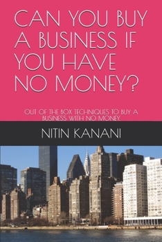 Paperback Can You Buy a Business If You Have No Money?: Out of the Box Techniques to Buy a Business with No Money. Book