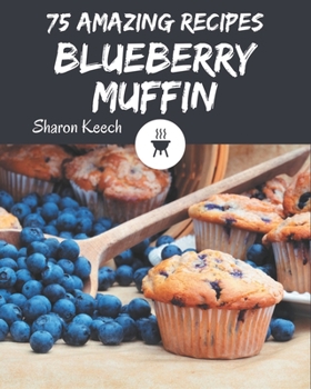 Paperback 75 Amazing Blueberry Muffin Recipes: Blueberry Muffin Cookbook - Where Passion for Cooking Begins Book