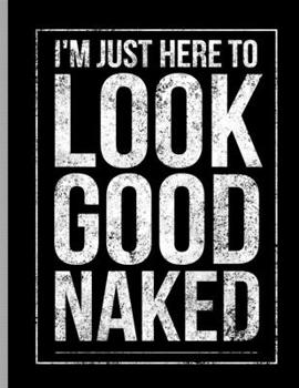Paperback I'm Just Here To Look Good Naked: Funny Fitness Exercise Weightlifting Book