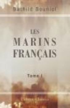 Paperback Les marins français: Suite et complément de la France héroïque. Vies et récits dramatiques. D'après les documents originaux. Tome 1 (French Edition) Book