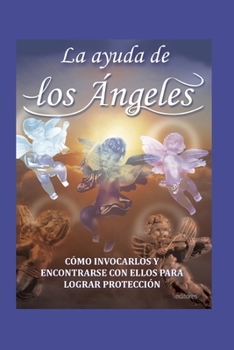 Paperback La Ayuda de Los Ángeles: cómo invocarlos y encontrar con ellos para lograr protección [Spanish] Book