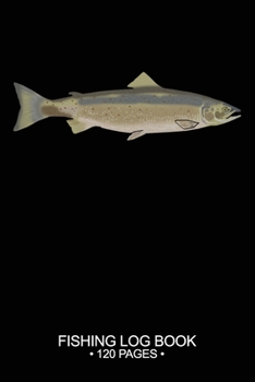 Fishing Log Book Fishing Log Book 120 Pages: Cool Freshwater Game Fish Saltwater Fly Fishes Journal Composition Notebook Notes Day Planner Notepad