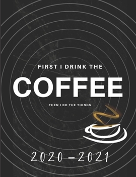 First I Drink Coffee, Then I Do The Things 2020-2021 2 Year Planner: Monthly Goals Agenda Schedule Organizer;  24 Months Calendar; Appointment Diary ... Notes, Julian Dates & Inspirational Quotes