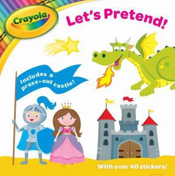 Paperback Crayola Let's Pretend!: Includes a Press-out Castle! With over 40 Stickers! Book