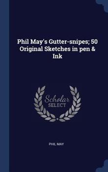 Hardcover Phil May's Gutter-snipes; 50 Original Sketches in pen & Ink Book