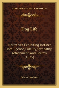 Paperback Dog Life: Narratives Exhibiting Instinct, Intelligence, Fidelity, Sympathy, Attachment, And Sorrow (1875) Book