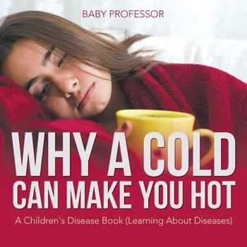 Paperback Why a Cold Can Make You Hot A Children's Disease Book (Learning About Diseases) Book
