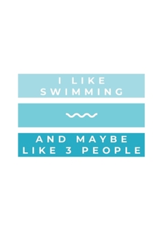 Paperback I Like Swimming - And Maybe Like 3 People: Notebook / Simple Blank Lined Writing Journal / Swimming Lovers / Coaches / Fans / Goal Setting / Sports / Book