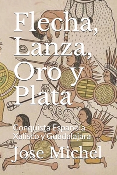 Paperback Flecha, Lanza, Oro y Plata: Conquista Espanola Xalisco y Guadalajara [Spanish] Book