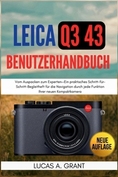LEICA Q3 43 Benutzerhandbuch: Vom Auspacken zum Experten-Ein praktisches Schritt-für-Schritt-Begleitheft für die Navigation durch jede Funktion Ihrer