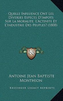 Paperback Quelle Influence Ont Les Diverses Especes D'Impots Sur La Moralite, L'Activite Et L'Industrie Des Peuples? (1808) [French] Book